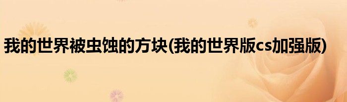 我的世界被虫蚀的方块(我的世界版cs加强版)