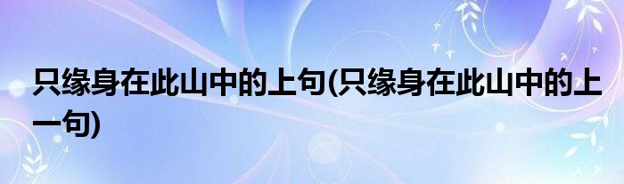 只缘身在此山中的上句(只缘身在此山中的上一句)