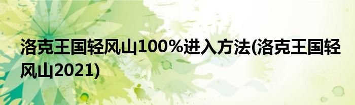 洛克王国轻风山100%进入方法(洛克王国轻风山2021)
