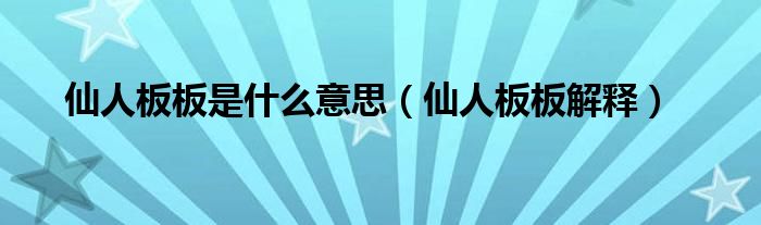 仙人板板是什么意思（仙人板板解释）
