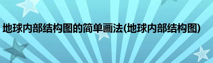 地球内部结构图的简单画法(地球内部结构图)