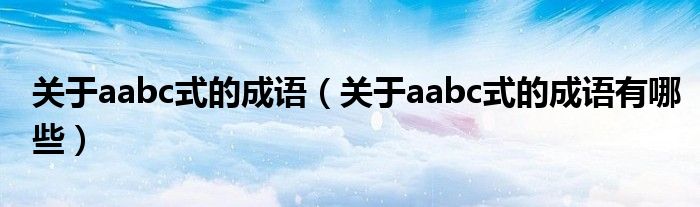 关于aabc式的成语（关于aabc式的成语有哪些）