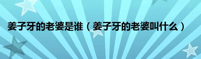 姜子牙的老婆是谁（姜子牙的老婆叫什么）