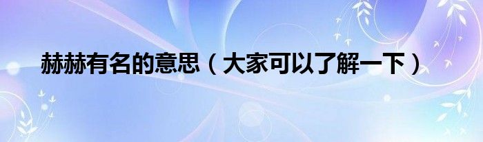 赫赫有名的意思（大家可以了解一下）