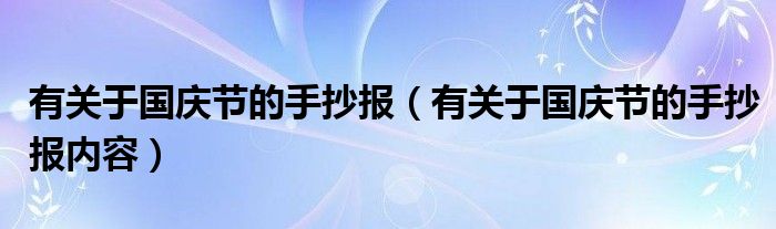 有关于国庆节的手抄报（有关于国庆节的手抄报内容）