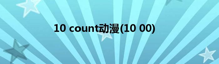 10 count动漫(10 00)