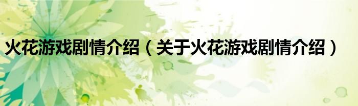 火花游戏剧情介绍（关于火花游戏剧情介绍）