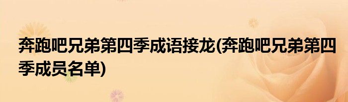 奔跑吧兄弟第四季成语接龙(奔跑吧兄弟第四季成员名单)