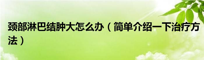 颈部淋巴结肿大怎么办（简单介绍一下治疗方法）