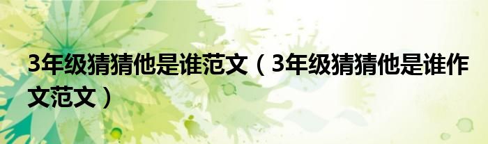 3年级猜猜他是谁范文（3年级猜猜他是谁作文范文）