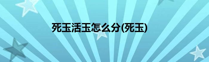 死玉活玉怎么分(死玉)