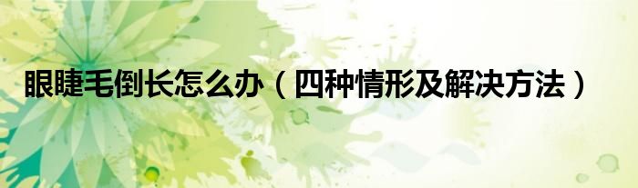 眼睫毛倒长怎么办（四种情形及解决方法）