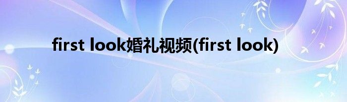 first look婚礼视频(first look)