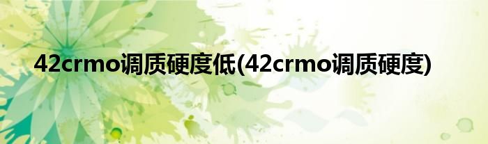 42crmo调质硬度低(42crmo调质硬度)