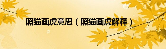 照猫画虎意思（照猫画虎解释）