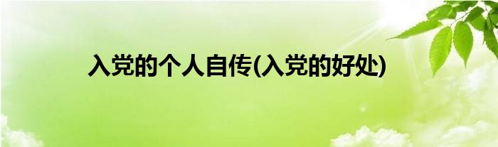 入党的个人自传(入党的好处)
