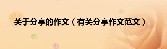 关于分享的作文（有关分享作文范文）