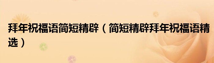 拜年祝福语简短精辟（简短精辟拜年祝福语精选）