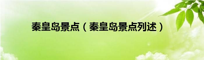秦皇岛景点（秦皇岛景点列述）