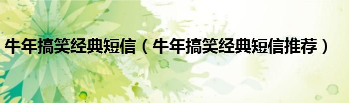 牛年搞笑经典短信（牛年搞笑经典短信推荐）