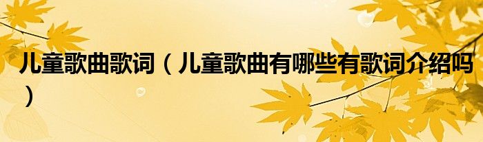 儿童歌曲歌词（儿童歌曲有哪些有歌词介绍吗）