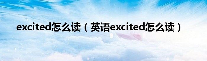 excited怎么读（英语excited怎么读）
