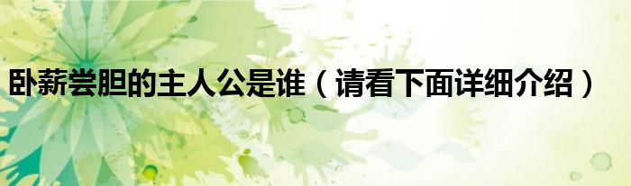 卧薪尝胆的主人公是谁（请看下面详细介绍）