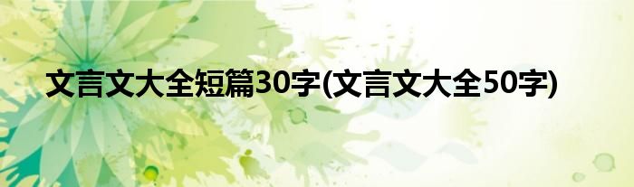 文言文大全短篇30字(文言文大全50字)