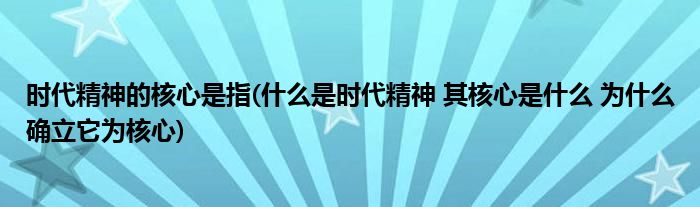时代精神的核心是指(什么是时代精神 其核心是什么 为什么确立它为核心)