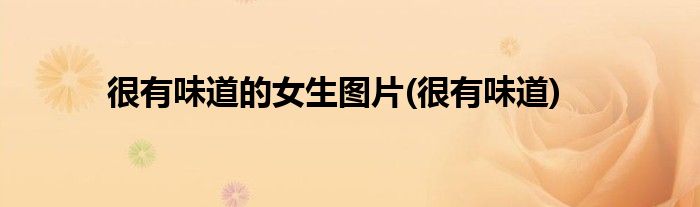 很有味道的女生图片(很有味道)