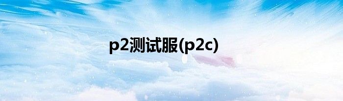 p2测试服(p2c)