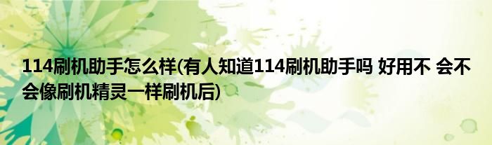114刷机助手怎么样(有人知道114刷机助手吗 好用不 会不会像刷机精灵一样刷机后)