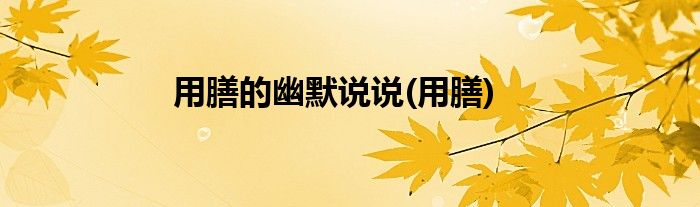 用膳的幽默说说(用膳)