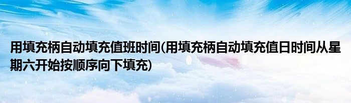 用填充柄自动填充值班时间(用填充柄自动填充值日时间从星期六开始按顺序向下填充)