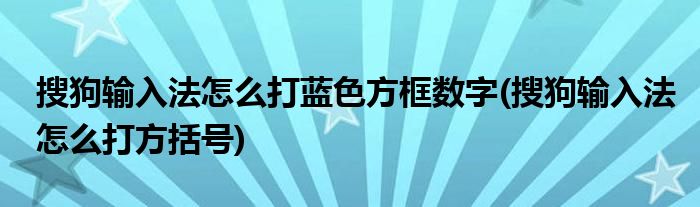 搜狗输入法怎么打蓝色方框数字(搜狗输入法怎么打方括号)