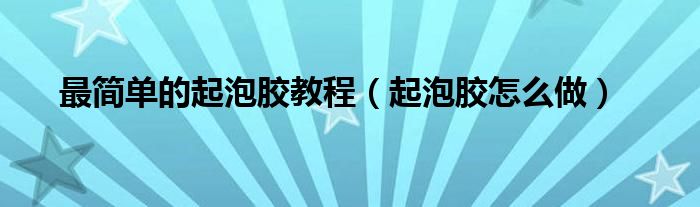 最简单的起泡胶教程（起泡胶怎么做）