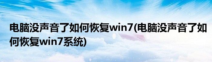 电脑没声音了如何恢复win7(电脑没声音了如何恢复win7系统)