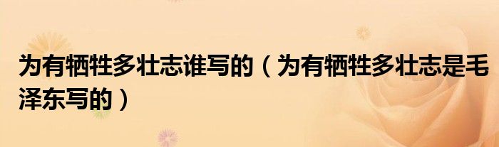 为有牺牲多壮志谁写的（为有牺牲多壮志是毛泽东写的）