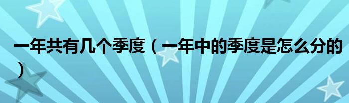 一年共有几个季度（一年中的季度是怎么分的）