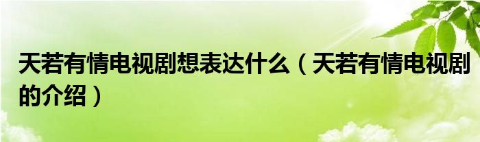 天若有情电视剧想表达什么（天若有情电视剧的介绍）