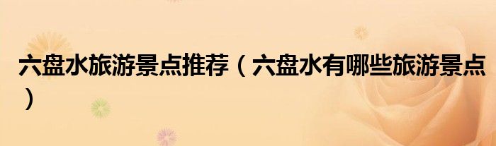 六盘水旅游景点推荐（六盘水有哪些旅游景点）