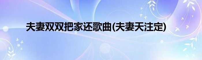 夫妻双双把家还歌曲(夫妻天注定)