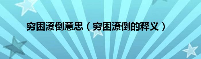 穷困潦倒意思（穷困潦倒的释义）