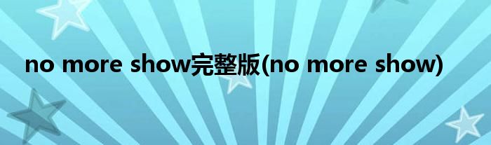no more show完整版(no more show)