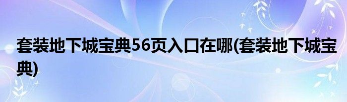套装地下城宝典56页入口在哪(套装地下城宝典)