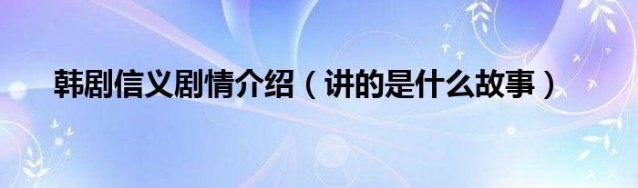 韩剧信义剧情介绍（讲的是什么故事）