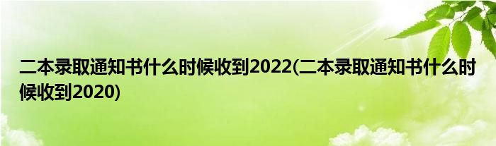 二本录取通知书什么时候收到2022(二本录取通知书什么时候收到2020)