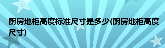 厨房地柜高度标准尺寸是多少(厨房地柜高度尺寸)