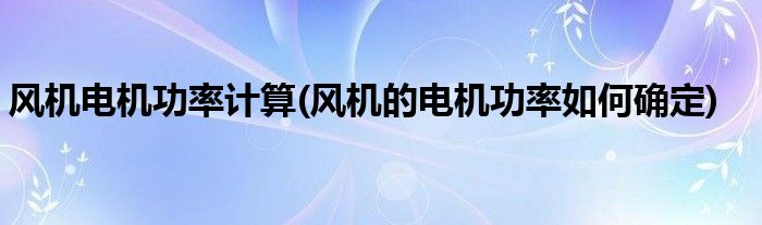 风机电机功率计算(风机的电机功率如何确定)