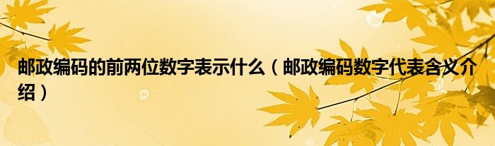 邮政编码的前两位数字表示什么（邮政编码数字代表含义介绍）